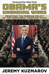 Obama´s Unending Wars : Fronting the Foreign Policy of the Permanent Warfare State