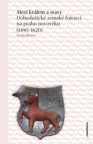 Mezi králem a stavy - Dolnolužické zemské fojtství na prahu novověku (1490–1620)