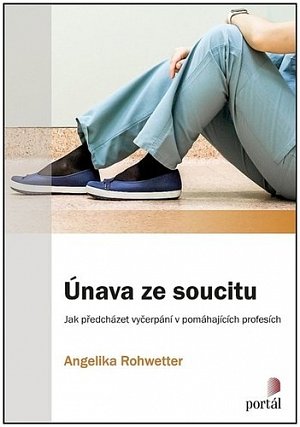 Únava ze soucitu - Jak předcházet vyčerpání v pomáhajících profesích