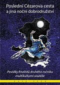 Poslední Cézarova cesta a jiná noční dobrodružství - Povídky finalistů druhého ročníku mezikulturní soutěže
