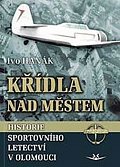 Křídla nad městem - Historie sportovního letectví v Olomouci