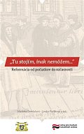Tu stojím, inak nemôžem… - Reformácia od počiatkov do súčasnosti
