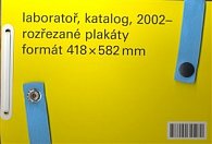 Laboratoř, katalog, 2002 - ,rozřezané plakáty, formát 418 x 582mm