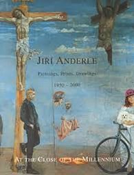 Jiří Anderle: At the Close of the Millennium. Paintings, Prints, Drawings 1950-2000