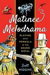 Matinee Melodrama: Playing with Formula in the Sound Serial