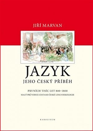 Jazyk. Jeho český příběh – prvních tisíc let (800–1800) - Malý průvodce dějinami české lingvoekologie