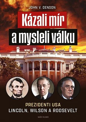 Kázali mír a mysleli válku - Prezidenti USA Lincoln, Wilson a Roosevelt