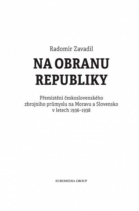 Náhled Na obranu republiky - Přemístění československého zbrojního průmyslu na Moravu a Slovensko v letech 1936–1938