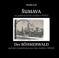 Šumava na pohlednicích fotoateliéru Wolf / Der Böhmerwald auf den Ansichtskarten des Ateliers Wolf