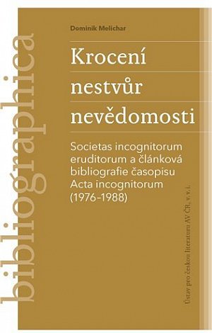 Krocení nestvůr nevědomosti -Societas incognitorum eruditorum a článková bibliografie časopisu Acta incognitorum (1976–1988)