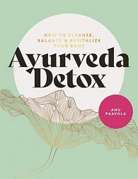 Ayurveda Detox: How to cleanse, balance and revitalize your body