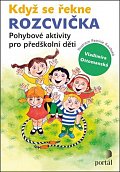 Když se řekne ROZCVIČKA - Pohybové aktivity pro předškolní děti