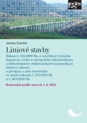 Liniové stavby - Zákon č. 416/2009 Sb., o urychlení výstavby dopravní, vodní a energetické infrastruktury a infrastruktury elektronických komunikací (liniový zákon), a předpisy s ním související, ve znění zák. č. 237/2020 Sb. a č. 403/2020 Sb. - komentář