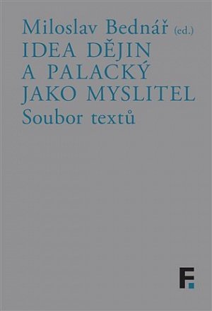 Idea dějin a Palacký jako myslitel - Soubor textů