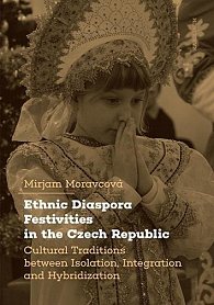 Ethnic Diaspora Festivities in the Czech Republic - Cultural Traditions between Isolation, Integration and Hybridization