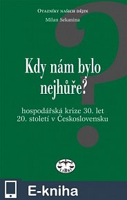 Kdy nám bylo nejhůře? Hospodářská krize 30. let 20. století v Československu a její východiska (E-KNIHA)
