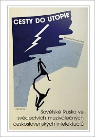 Cesty do utopie - Sovětské Rusko ve svědectvích meziválečných československých intelektuálů