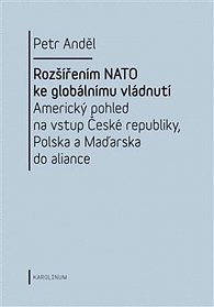 Rozšířením NATO ke globálnímu vládnutí: Americký pohled na vstup České republiky, Polska a Maďarska do aliance