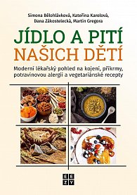 Jídlo a pití našich dětí - Moderní lékařský pohled na kojení, příkrmy, potravinovou alergii a vegetariánské recepty