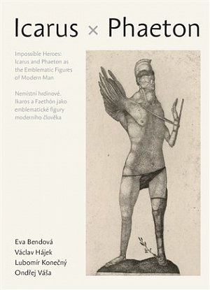 Nemístní hrdinové: Ikaros a Faethón jako emblematické figury moderního člověka / Icarus and Phaeton as the Emblematic Figures of Modern Man
