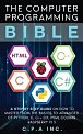 Computer Programming Bible : A Step by Step Guide On How To Master From The Basics to Advanced of Python, C, C++, C#, HTML Coding Raspberry Pi3