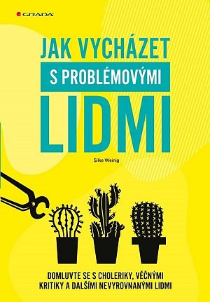 Jak vycházet s problémovými lidmi - Domluvte se s choleriky, věčnými kritiky a dalšími nevyrovnanými lidmi