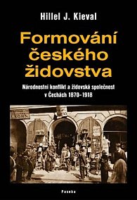 Formování českého židovstva - Národnostní konflikt a židovská společnost v Čechách 1870–1918