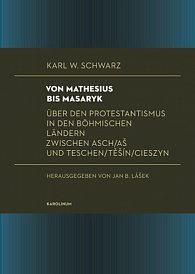 Von Mathesius bis Masaryk Über den Protestantismus in den böhmischen Ländern zwischen Asch/Aš und Teschen/Těšín/Cieszyn