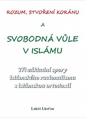 Rozum, stvoření Koránu a svobodná vůle v islámu - Tři základní spory islámského racionalismu s islámskou ortodoxií