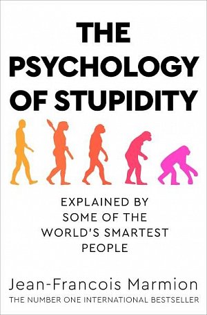 The Psychology of Stupidity : Explained by Some of the World´s Smartest People