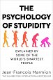 The Psychology of Stupidity : Explained by Some of the World´s Smartest People