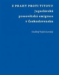 Z Prahy proti Titovi! - Jugoslávská prosovětská emigrace v Československu