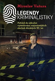 Legendy kriminalistiky - Pohled do zákulisí vyšetřování nejznámějších zločinů divokých 90. let