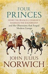 Four Princes : Henry VIII, Francis I, Charles V, Suleiman the Magnificent and the Obsessions that Forged Modern Europe
