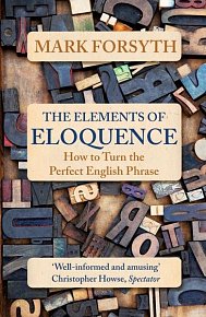 The Elements of Eloquence: How To Turn the Perfect English Phrase