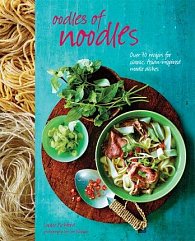 Oodles of Noodles: Over 60 Recipes for Classic and Asian-Inspired Noodle Dishes