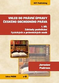 Vhled do právní úpravy českého obchodního práva - 1. díl Základy podnikání fyzických a právnických osob