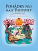 Pohádky pro malé Buddhy - Příběhy laskavosti a porozumění, které potěší a inspirují vás i vaše děti