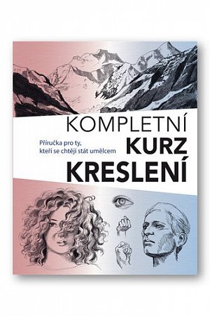Kompletní kurz kreslení - Příručka pro ty, kteří se chtějí stát umělcem