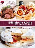Böhmische Küche - Eine kulinarische Reise mit Bildern und Originalrezepten
