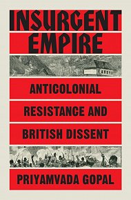 Insurgent Empire: Anticolonial Resistance and British Dissent