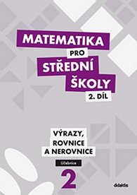 Matematika pro střední školy 2.díl - Učebnice / Výrazy, rovnice a nerovnice, 1.  vydání