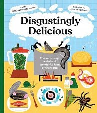 Disgustingly Delicious: The surprising, weird and wonderful food of the world