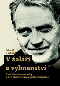 V žaláři a vyhnanství - Ladislav Novomestský v éře stalinismu a poststalinismu