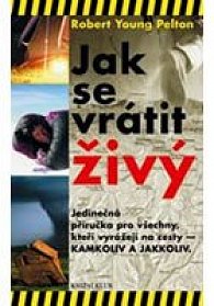 Jak se vrátit živý - Jedinečná příručka pro všechny, kteří vyrážejí na cesty - KAMKOLIV A JAKKOLIV