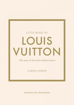 Little Book of Louis Vuitton: The Story of the Iconic Fashion House