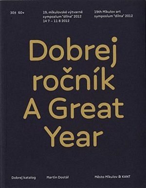 Dobrej ročník / A Great Year - 19. mikulovské výtvarné sympozium "dílna" 2012 (ČJ, AJ)