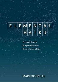 Elemental Haiku : Poems to Honor the Periodic Table, Three Lines at a Time