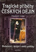 Tragické příběhy českých dějin - Služebníci, strůjci i oběti politiky
