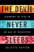 The Devil Never Sleeps : Learning to Live in an Age of Disasters